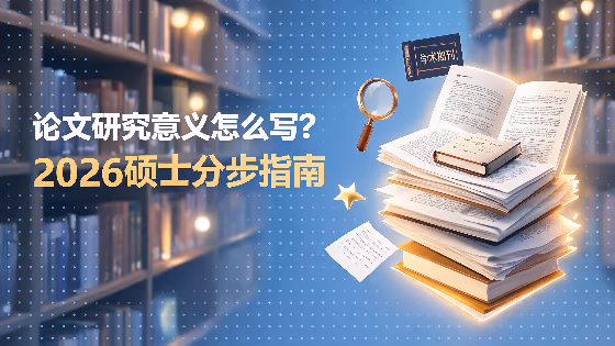 论文研究意义怎么写？2026硕士分步写作技巧